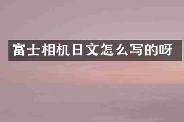 富士相机日文怎么写的呀
