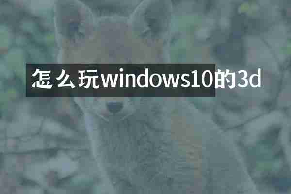 怎么玩windows10的3d