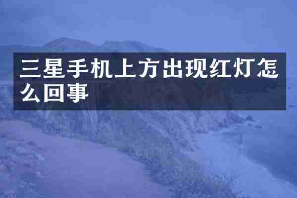 三星手机上方出现红灯怎么回事