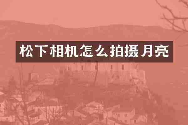 松下相机怎么拍摄月亮