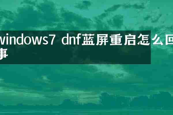 windows7 dnf蓝屏重启怎么回事