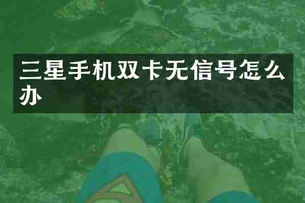 三星手机双卡无信号怎么办