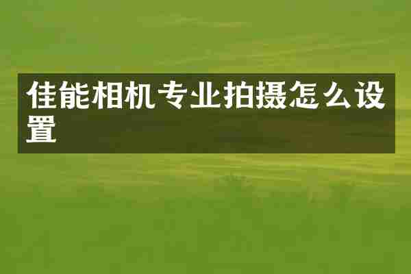 佳能相机专业拍摄怎么设置