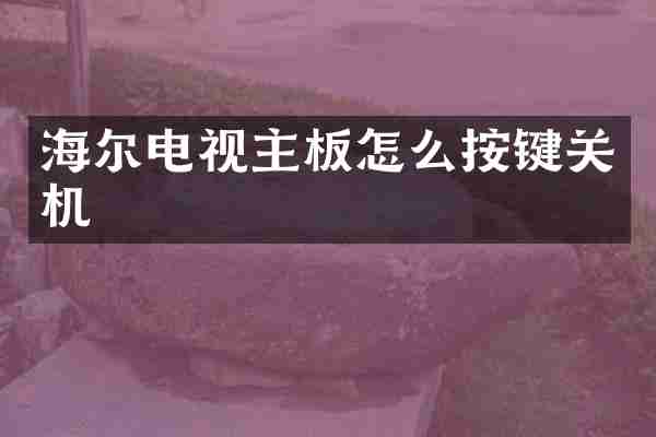 海尔电视主板怎么按键关机