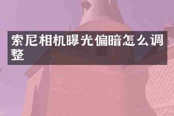 索尼相机曝光偏暗怎么调整