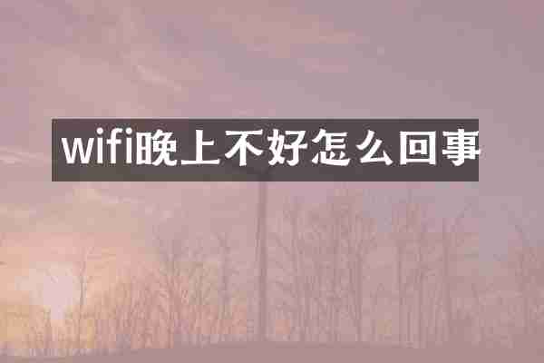 wifi晚上不好怎么回事