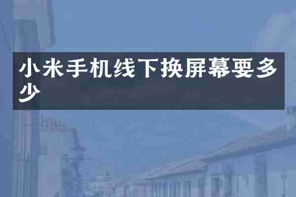 小米手机线下换屏幕要多少