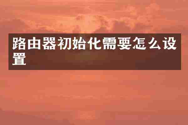 路由器初始化需要怎么设置