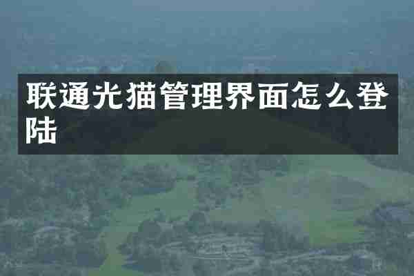 联通光猫管理界面怎么登陆