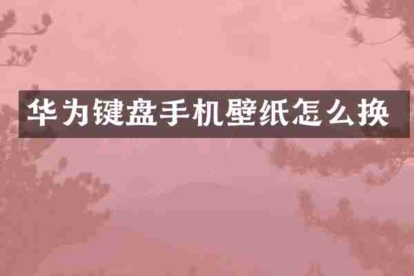 华为键盘手机壁纸怎么换