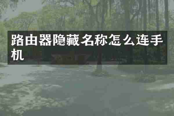 路由器隐藏名称怎么连手机