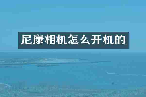 尼康相机怎么开机的