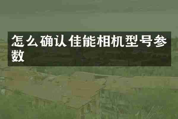 怎么确认佳能相机型号参数