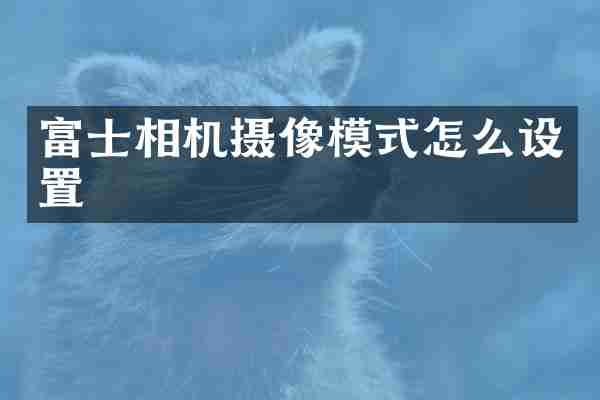 富士相机摄像模式怎么设置