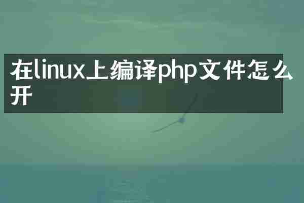在linux上编译php文件怎么打开