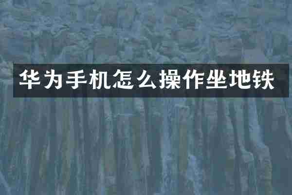 华为手机怎么操作坐地铁