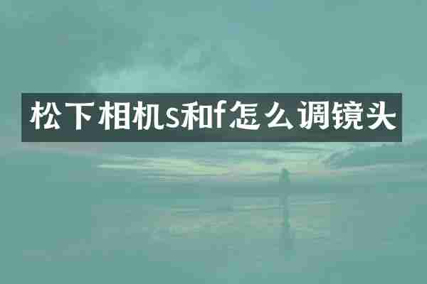 松下相机s和f怎么调镜头