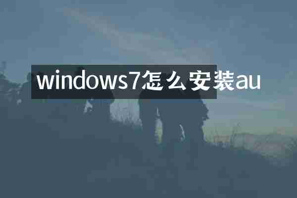 windows7怎么安装au