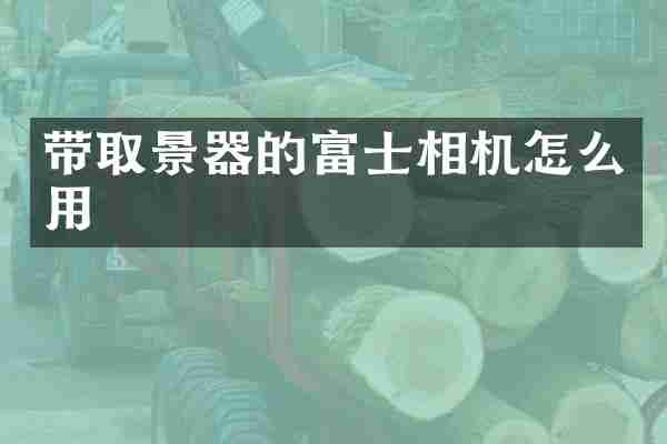 带取景器的富士相机怎么用