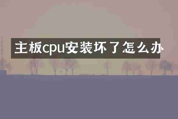 主板cpu安装坏了怎么办