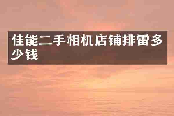 佳能二手相机店铺排雷多少钱