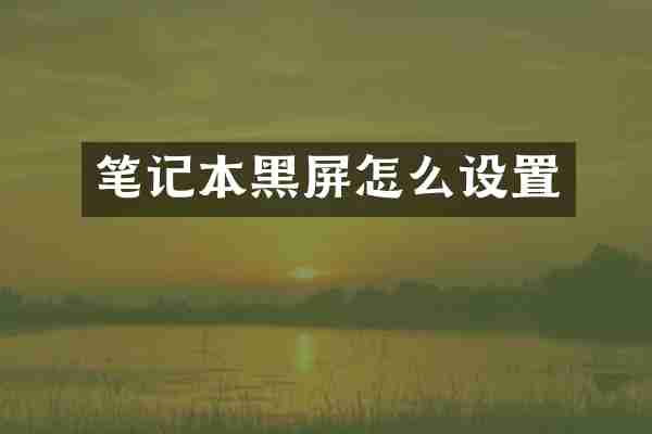 笔记本黑屏怎么设置