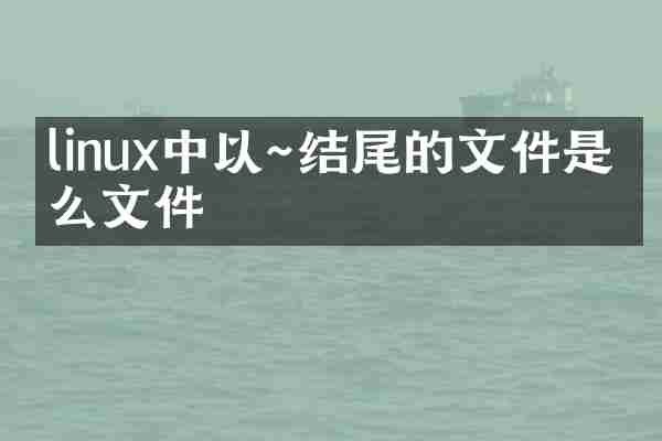 linux中以～结尾的文件是什么文件