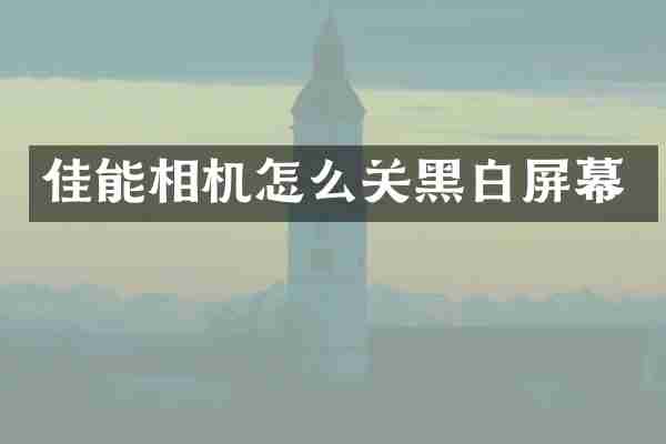 佳能相机怎么关黑白屏幕