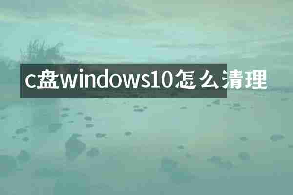 c盘windows10怎么清理