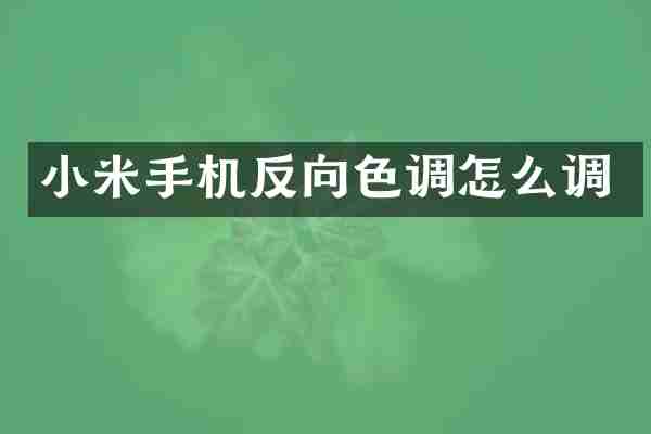 小米手机反向色调怎么调