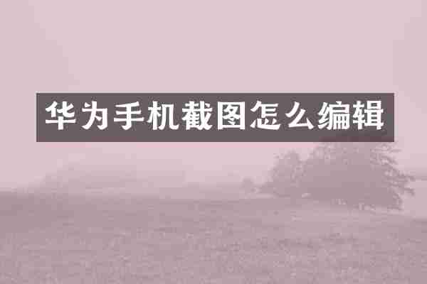 华为手机截图怎么编辑