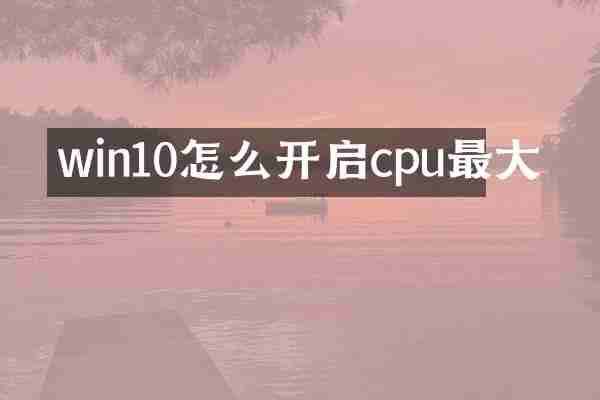 win10怎么开启cpu最大