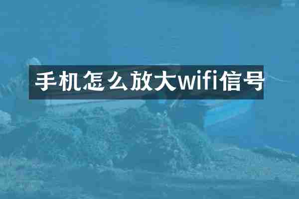 手机怎么放大wifi信号