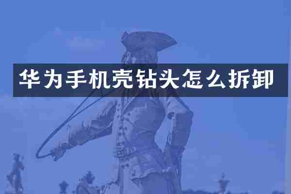 华为手机壳钻头怎么拆卸