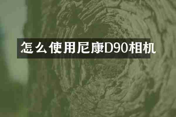 怎么使用尼康D90相机