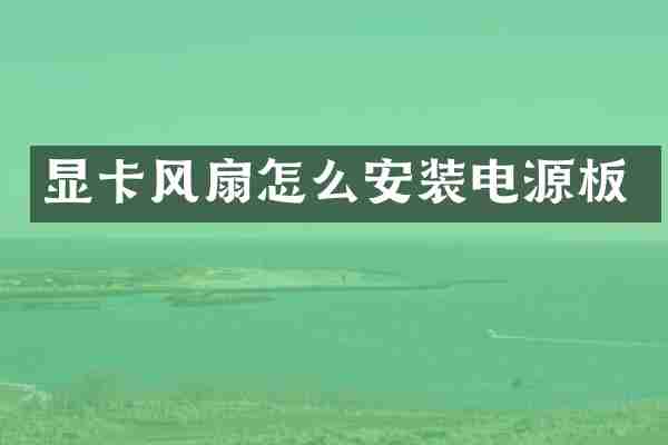 显卡风扇怎么安装电源板