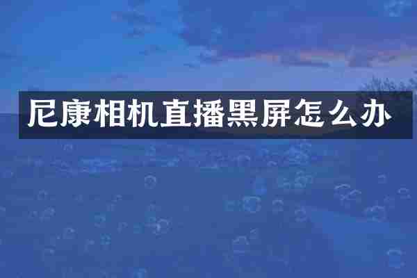 尼康相机直播黑屏怎么办