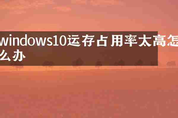 windows10运存占用率太高怎么办