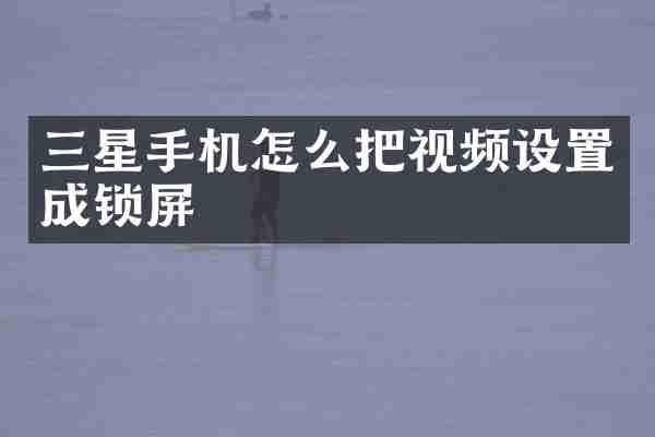 三星手机怎么把视频设置成锁屏
