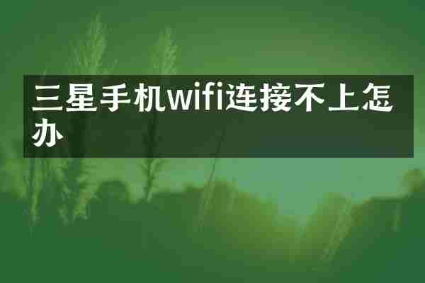 三星手机wifi连接不上怎么办