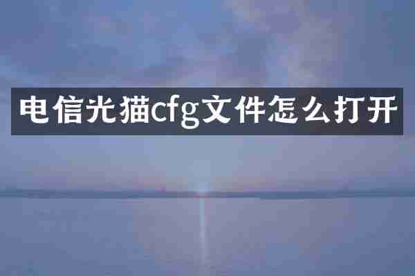 电信光猫cfg文件怎么打开