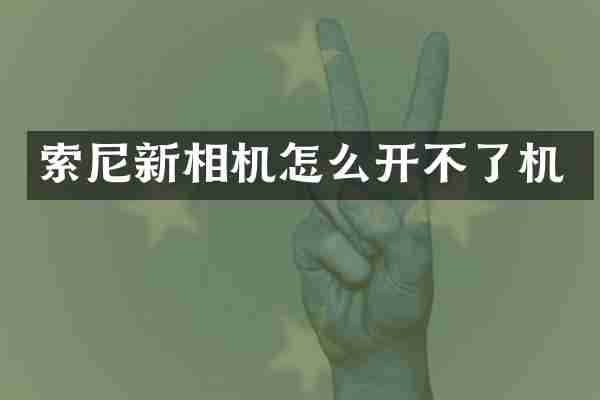 索尼新相机怎么开不了机