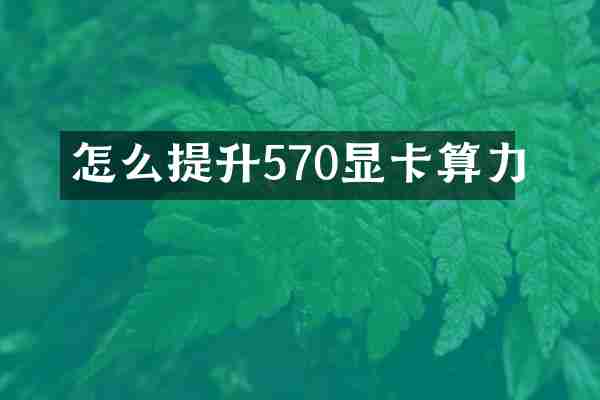 怎么提升570显卡算力