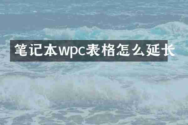 笔记本wpc表格怎么延长