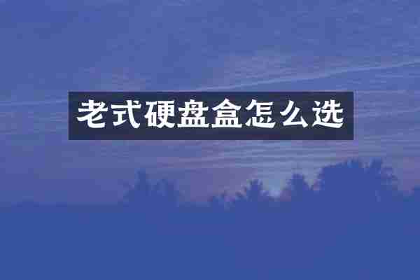 老式硬盘盒怎么选