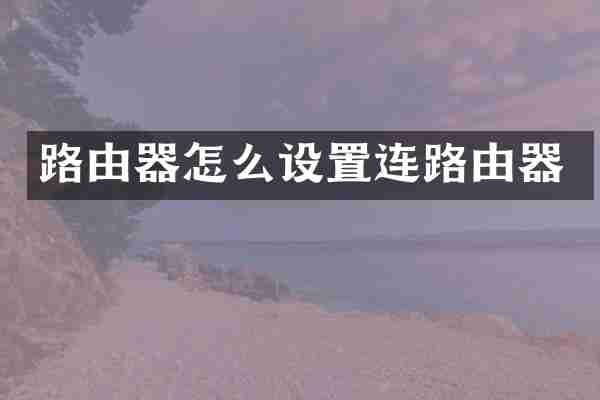 路由器怎么设置连路由器