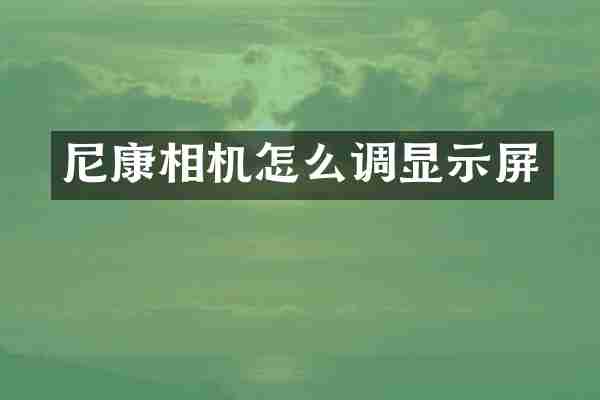 尼康相机怎么调显示屏