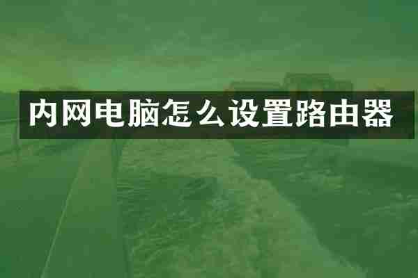 内网电脑怎么设置路由器