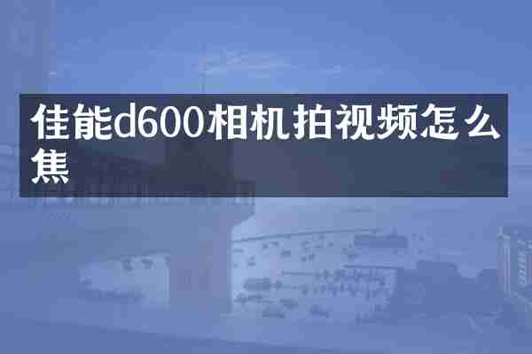 佳能d600相机拍视频怎么对焦