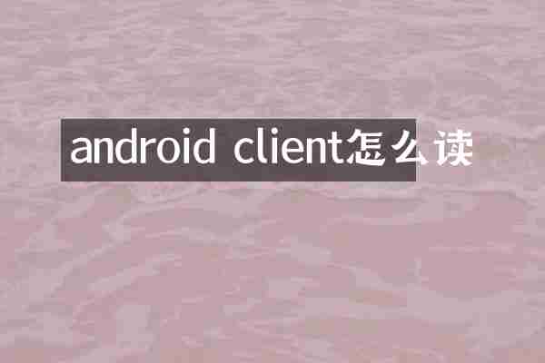 android client怎么读